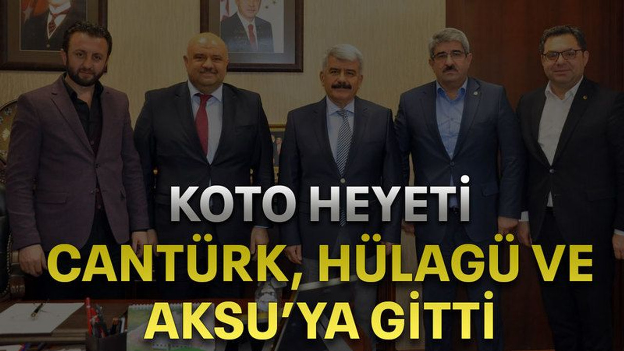 KOTO heyeti Cantürk, Hülagü ve Aksu’ya gitti